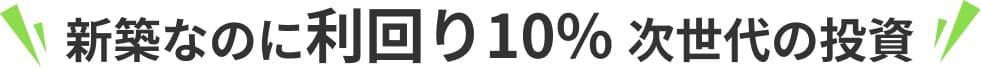 新築なのに利回り10% 次世代の投資